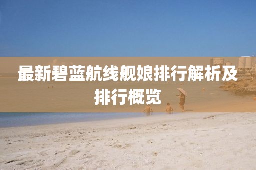 最新碧蓝航线舰娘排行解析及排行概览