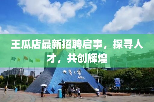 王瓜店最新招聘启事，探寻人才，共创辉煌