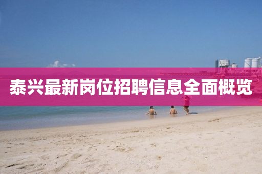 泰兴最新岗位招聘信息全面概览
