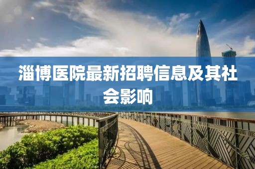 淄博医院最新招聘信息及其社会影响