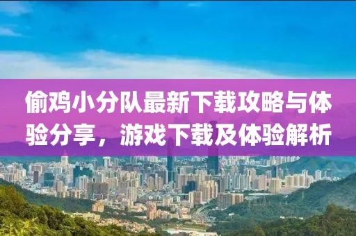 偷鸡小分队最新下载攻略与体验分享，游戏下载及体验解析