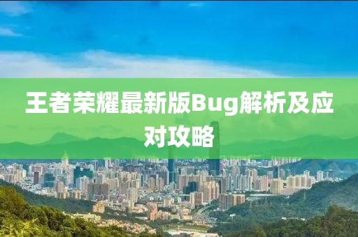王者荣耀最新版Bug解析及应对攻略