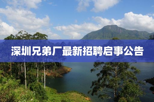 深圳兄弟厂最新招聘启事公告