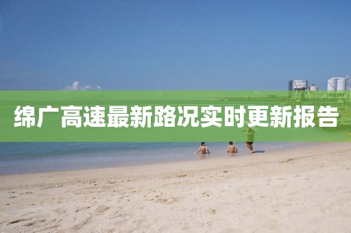 绵广高速最新路况实时更新报告