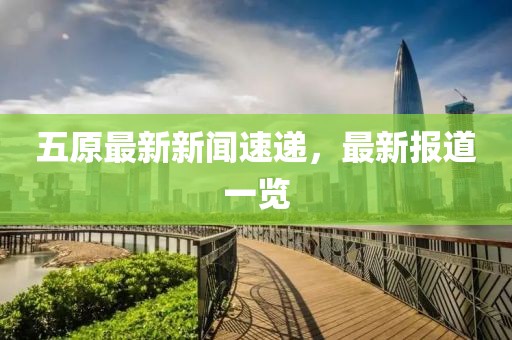 五原最新新闻速递，最新报道一览