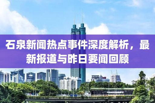 石泉新闻热点事件深度解析，最新报道与昨日要闻回顾