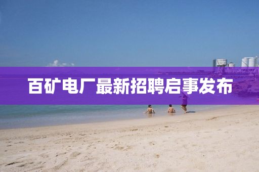 百矿电厂最新招聘启事发布