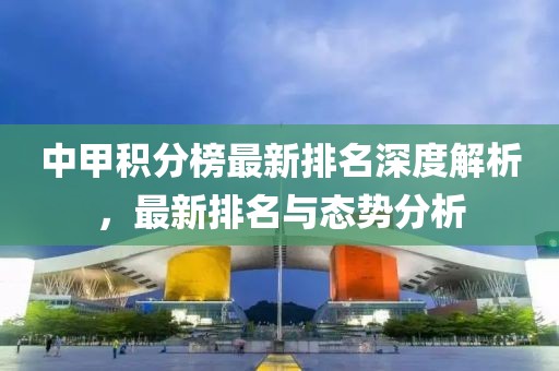 中甲积分榜最新排名深度解析，最新排名与态势分析