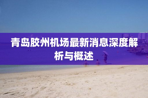 青岛胶州机场最新消息深度解析与概述