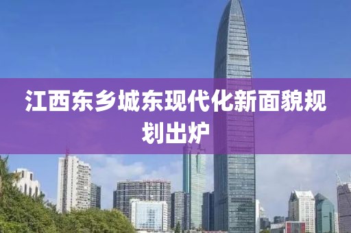 江西东乡城东现代化新面貌规划出炉