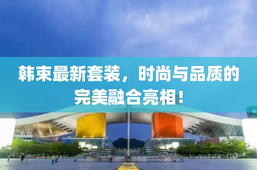 韩束最新套装，时尚与品质的完美融合亮相！