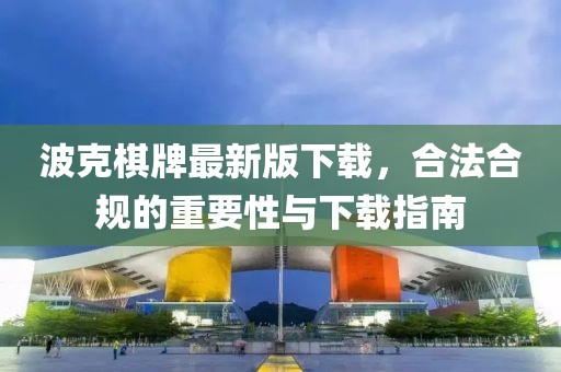 波克棋牌最新版下载，合法合规的重要性与下载指南