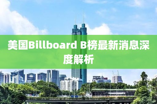 美国Billboard B榜最新消息深度解析