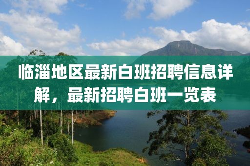 临淄地区最新白班招聘信息详解，最新招聘白班一览表